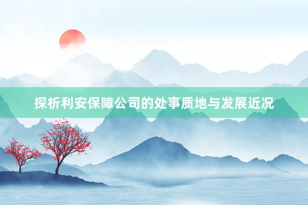 探析利安保障公司的处事质地与发展近况
